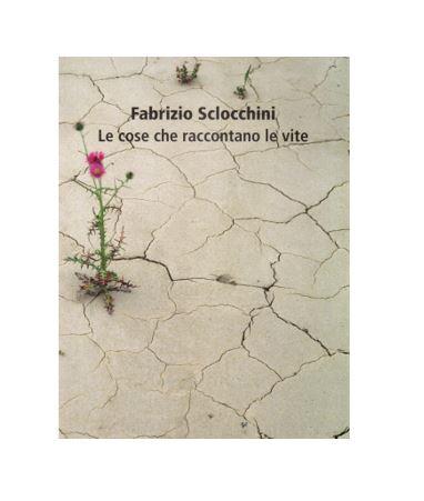 Fabrizio Sclocchini. Le cose che raccontano le vite